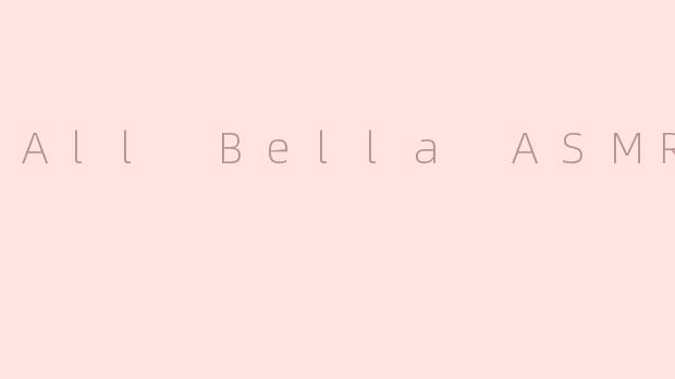 All Bella ASMR